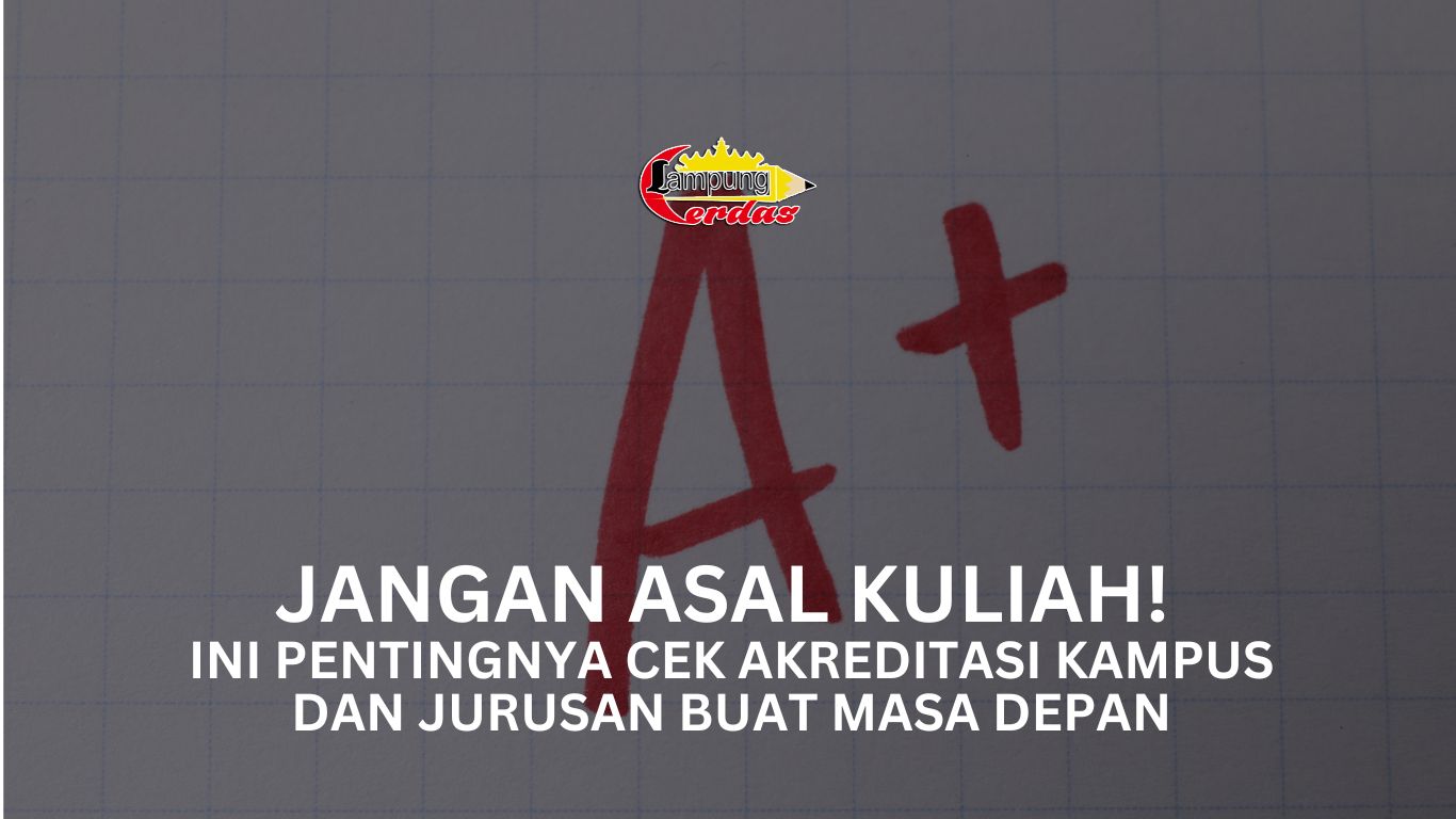 Jangan Asal Kuliah! Ini Pentingnya Cek Akreditasi Kampus dan Jurusan Buat Masa Depan