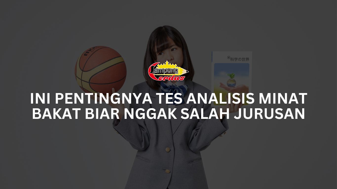 Ini Pentingnya Tes Analisis Minat Bakat Biar Nggak Salah Jurusan